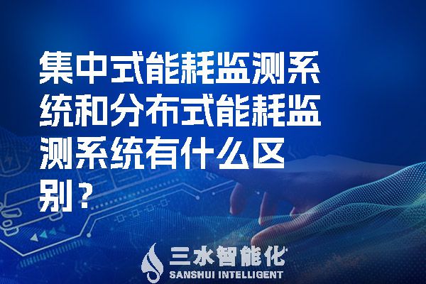 集中式能耗監(jiān)測系統(tǒng)和分布式能耗監(jiān)測系統(tǒng)有什么區(qū)別？.jpg