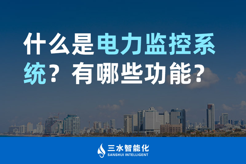 三水智能化什么是電力監(jiān)控系統(tǒng)？有哪些功能？