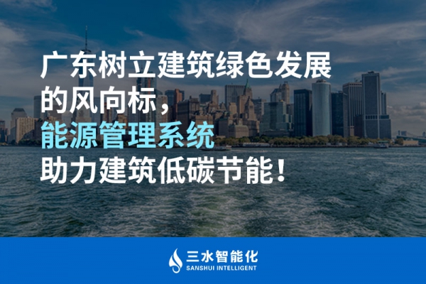廣東樹立建筑綠色發(fā)展的風(fēng)向標(biāo)，能源管理系統(tǒng)助力建筑低碳節(jié)能！