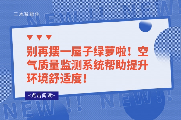 別再擺一屋子綠蘿啦！空氣質(zhì)量監(jiān)測系統(tǒng)幫助提升環(huán)境舒適度！
