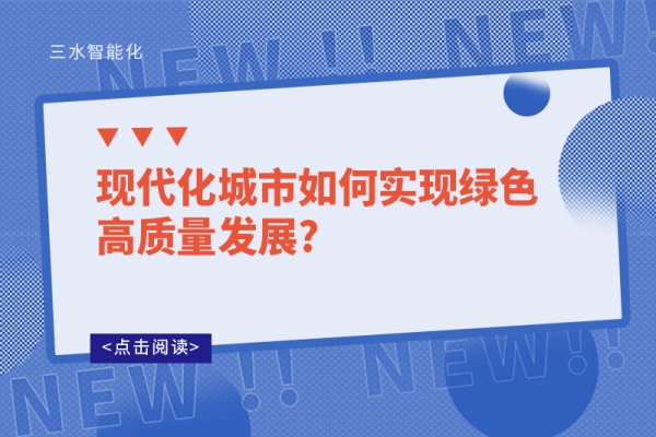 現(xiàn)代化城市如何實現(xiàn)綠色高質量發(fā)展?