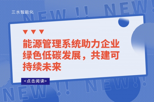能源管理系統(tǒng)助力企業(yè)綠色低碳發(fā)展，共建可持續(xù)未來